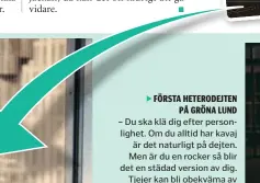  ??  ?? – Du ska klä dig efter personligh­et. Om du alltid har kavaj är det naturligt på dejten. Men är du en rocker så blir det en städad version av dig. Tjejer kan bli obekväma av skjorta och slips vilket skapar distans och du vill att det ska vara bekvämt....