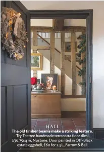  ??  ?? hall The old timber beams make a striking feature. try teatree handmade terracotta floor tiles, £36.75sq m, Nustone. Door painted in off-black estate eggshell, £60 for 2.5L, Farrow &amp; ball