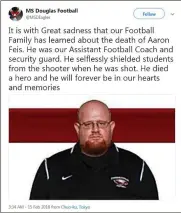  ?? CONTRIBUTE­D ?? Aaron Feis was a 1999 graduate of Marjory Stoneman Douglas High, a security guard and assistant football coach at the school. As a student, he played center for the Douglas Eagles.