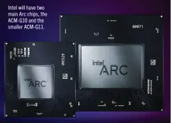  ?? ?? Intel will have two main Arc chips, the ACM-G10 and the smaller ACM-G11.