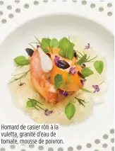  ??  ?? Homard de casier rôti à la vuletta, granité d’eau de tomate, mousse de poivron.