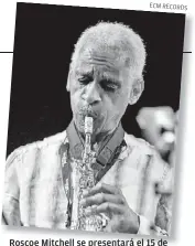  ?? ECM RECORDS ?? Roscoe Mitchell se presentará el 15 de diciembre en el Anfiteatro Simón Bolívar.