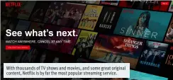  ??  ?? With thousands of TV shows and movies, and some great original content, Netflix is by far the most popular streaming service.