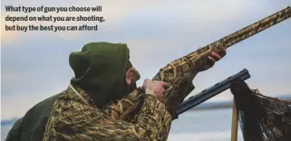  ??  ?? What type of gun you choose will depend on what you are shooting, but buy the best you can afford