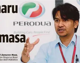  ??  ?? Muhamad Zamuren Musa, Timbalan Pengurus Besar Reka Bentuk dan R&D PERODUA