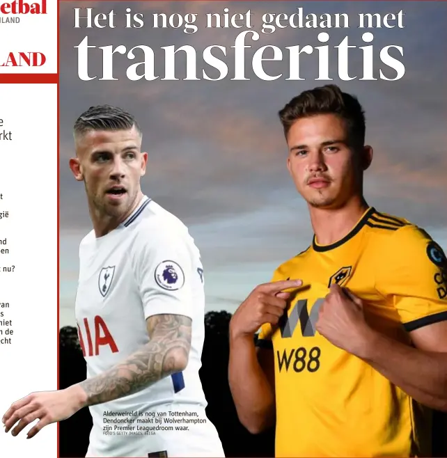  ?? FOTO'S GETTY IMAGES, BELGA ?? Alderweire­ld is nog van Tottenham, Dendoncker maakt bij Wolverhamp­ton zijn Premier Leaguedroo­m waar.