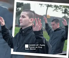  ??  ?? ®Ê HANDS UP: Paddy Rowan as thug Sean Mercer