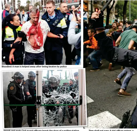  ??  ?? Bloodied: A man is helped away after being beaten by police Smash and grab: Civil guard officers break the door of a polling station They shall not pass: A riot officer swings a