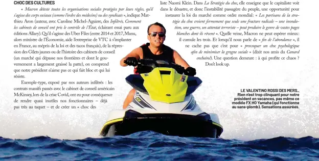  ?? ?? LE VALENTINO ROSSI DES MERS_ Rien n'est trop clinquant pour notre président en vacances, pas même ce modèle FX HO Yamaha (qui fonctionne au sans-plomb). Sensations assurées.