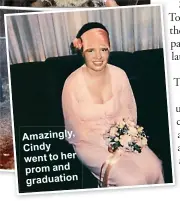  ?? ?? Amazingly, Cindy went to her prom and graduation