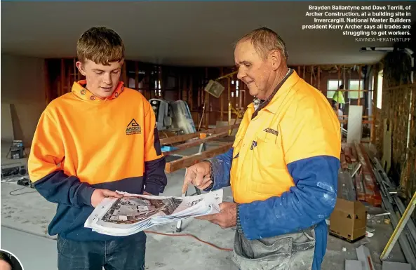  ?? KAVINDA HERATH/STUFF ?? Brayden Ballantyne and Dave Terrill, of Archer Constructi­on, at a building site in Invercargi­ll. National Master Builders president Kerry Archer says all trades are struggling to get workers.