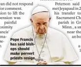  ??  ?? Pope Francis has said bishops should make pervert priests resign.