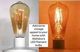  ??  ?? Add some vintage appeal to your homewith Alphalux’s LED filament bulbs