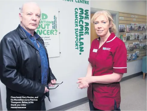  ?? FREDDIE PARKINSON ?? Close bond: Gary Hunter, and his Macmillan nurse Patricia Thompson. Below, in his thank you video