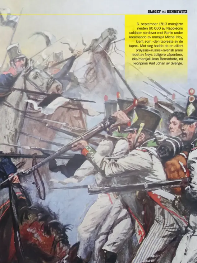 ??  ?? 6. september 1813 marsjerte nesten 60 000 av Napoléons soldater nordover mot Berlin under kommando av marsjall Michel Ney, kjent som «den tapreste av de tapre». Mot seg hadde de en alliert prøyssisk-russisk-svensk armé ledet av Neys tidligere...