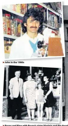  ??  ?? > John in the 1980s > Bruno and Rina with Bruno’s sister Virginia and the daughter of another of Bruno’s sisters, Ida. Main picture, John Sidoli’s parents, Bruno and Rina, outside John’s Cafe in Ystrad Mynach