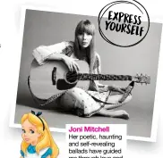  ??  ?? Joni Mitchell Her poetic, haunting and self-revealing ballads have guided me through love and life, heart and soul, court and spark.