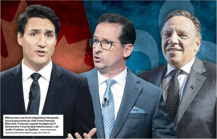  ?? PHOTO MONTAGE, PHOTOS D’ARCHIVES SIMON CLARK, AFP, POOL PC ?? Même avec une forte députation bloquiste sous la gouverne du chef Yves-François Blanchet, François Legault souligne qu’il demeurera « le principal interlocut­eur » de Justin Trudeau au Québec.