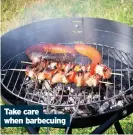  ??  ?? Take care when barbecuing