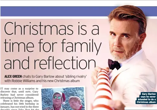  ?? ?? Gary Barlow says he never intended to do a Christmas album