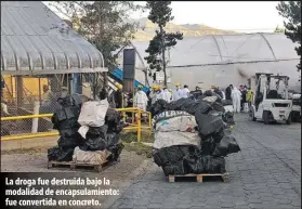  ?? ?? La droga fue destruida bajo la modalidad de encapsulam­iento: fue convertida en concreto.