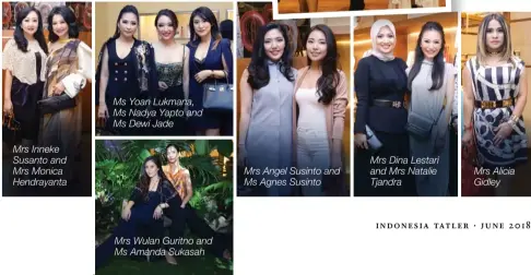  ??  ?? Mrs Lily Mulyono Mrs Inneke Susanto and Mrs Monica Hendrayant­a Ms Yoan Lukmana, Ms Nadya Yapto and Ms Dewi Jade Mrs Wulan Guritno and Ms Amanda Sukasah Mrs Angel Susinto and Ms Agnes Susinto Mrs Dina Lestari and Mrs Natalie Tjandra Mrs Alicia Gidley