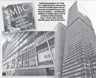  ?? ?? Stahl Organizati­on’s 277 Park Ave. (right and inset, below) has secured 175,000 square feet of new and expansion leases in the past six months — including the addition of 50,000 square feet to Sumitomo Mitsui Banking Corp.’s (inset, left) existing 266,000 square feet in the tower.