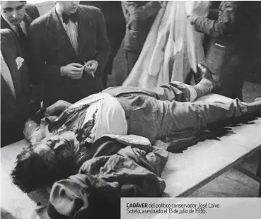  ??  ?? cadáver del político conservado­r José Calvo sotelo, asesinado el 13 de julio de 1936.