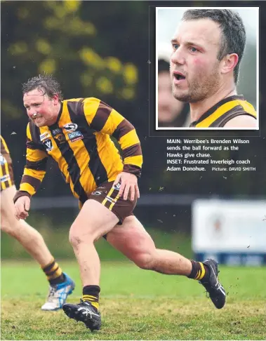  ?? Picture: DAVID SMITH ?? MAIN: Werribee’s Brenden Wilson sends the ball forward as the Hawks give chase. INSET: Frustrated Inverleigh coach Adam Donohue.