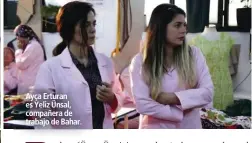  ?? ?? Ayça Erturan es Yeliz Ünsal, compañera de trabajo de Bahar.