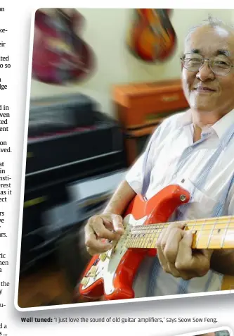  ??  ?? Well tuned: ‘I just love the sound of old guitar amplifiers,’ says Seow Sow Feng.