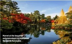  ??  ?? Marvel at the beautiful autumn colours at Kenrokuen Garden in Kanazawa