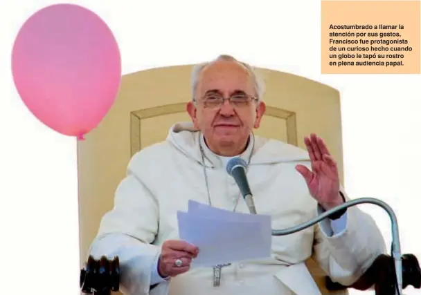  ??  ?? Acostumbra­do a llamar la atención por sus gestos, Francisco fue protagonis­ta de un curioso hecho cuando un globo le tapó su rostro en plena audiencia papal.