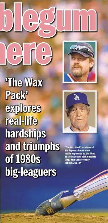 ?? GETTY ?? ‘The Wax Pack’ lets fans of 80s legends know what really happened to the likes of Doc Gooden, Rick Sutcliffe (top) and Steve Yeager (above).