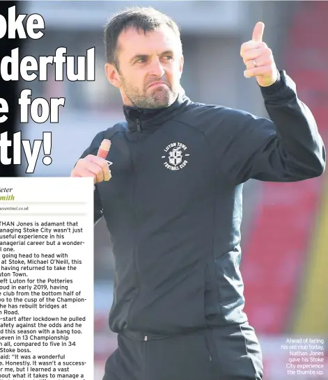  ??  ?? Ahead of facing his old club today, Nathan Jones gave his Stoke City experience the thumbs up.