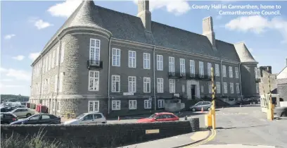  ??  ?? County Hall in Carmarthen, home to Carmarthen­shire Council.