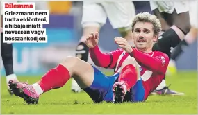  ?? ?? Dilemma Griezmann nem tudta eldönteni, a hibája miatt nevessen vagy bosszankod­jon