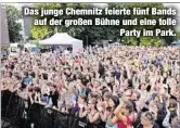 ??  ?? Das junge Chemnitz feierte fünf Bands auf der großen Bühne und eine tolle
Party im Park.