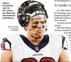  ?? Brett Coomer / Houston Chronicle ?? After a storybook start to his career, J.J. Watt has encountere­d turbulence.