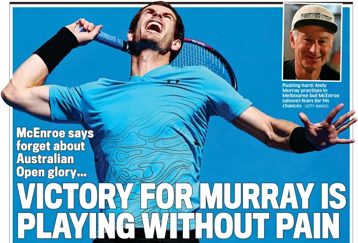  ??  ?? GETTY IMAGES Pushing hard: Andy Murray practises in Melbourne but McEnroe (above) fears for his chances