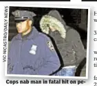  ??  ?? Cops nab man in fatal hit on pe- destrian in Washington Heights Saturday.