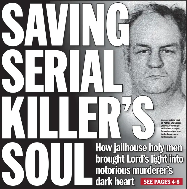  ??  ?? Upstate prison pariah Arthur Shawcross (above), seemingly unlikelies­t prospect for redemption, embarked on a quest for forgivenes­s.