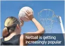  ??  ?? Netball is getting increasing­ly popular