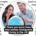  ??  ?? There are more than nine million immigrants living in the UK