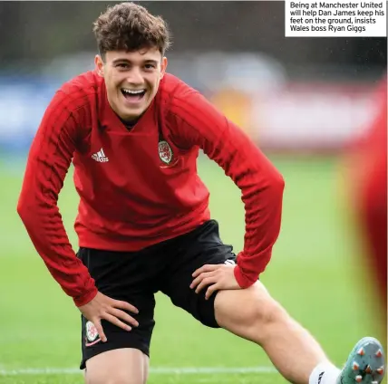  ??  ?? Being at Manchester United will help Dan James keep his feet on the ground, insists Wales boss Ryan Giggs