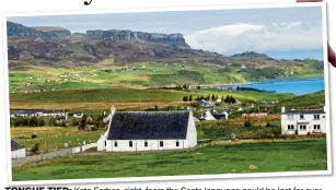  ??  ?? TONGUE-TIED: Kate Forbes, right, fears the Scots language could be lost for ever – even in those communitie­s where it is widely spoken, such as Staffin on Skye, inset