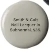  ??  ?? Smith & Cult Nail Lacquer in Subnormal, $ 35.