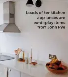  ??  ?? Loads of her kitchen
appliances are ex-display items
from John Pye