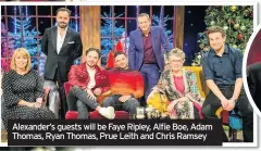  ??  ?? Alexander’s guests will be Faye Ripley, Alfie Boe, Adam Thomas, Ryan Thomas, Prue Leith and Chris Ramsey