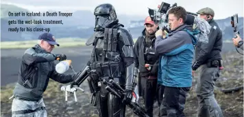  ??  ?? On set in Iceland: a Death Trooper gets the wet-look treatment, ready for his close-up